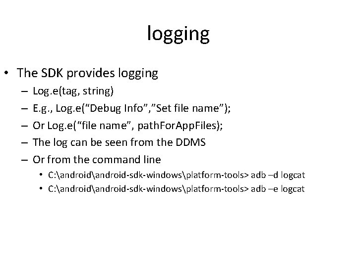 logging • The SDK provides logging – – – Log. e(tag, string) E. g.