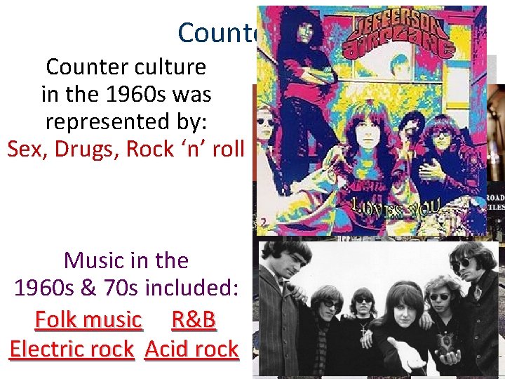 Counter Culture Counter culture in the 1960 s was represented by: Sex, Drugs, Rock