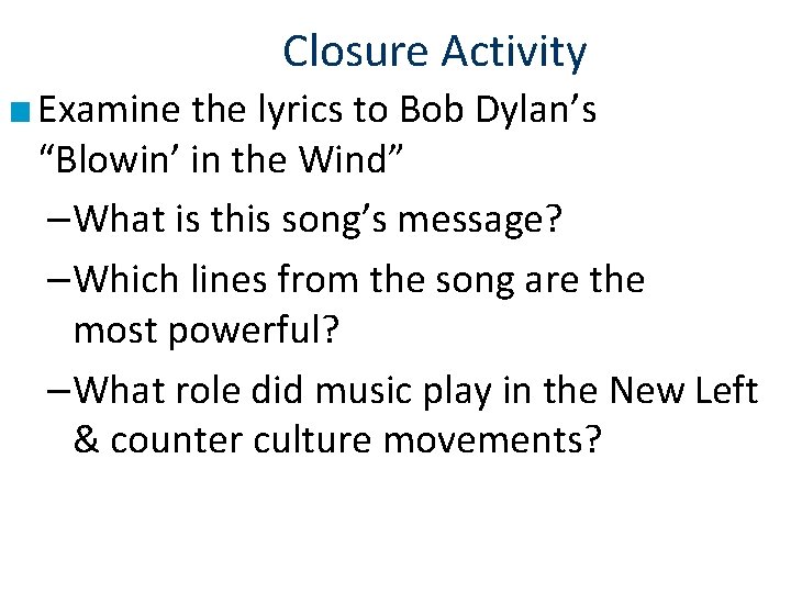 Closure Activity ■ Examine the lyrics to Bob Dylan’s “Blowin’ in the Wind” –What