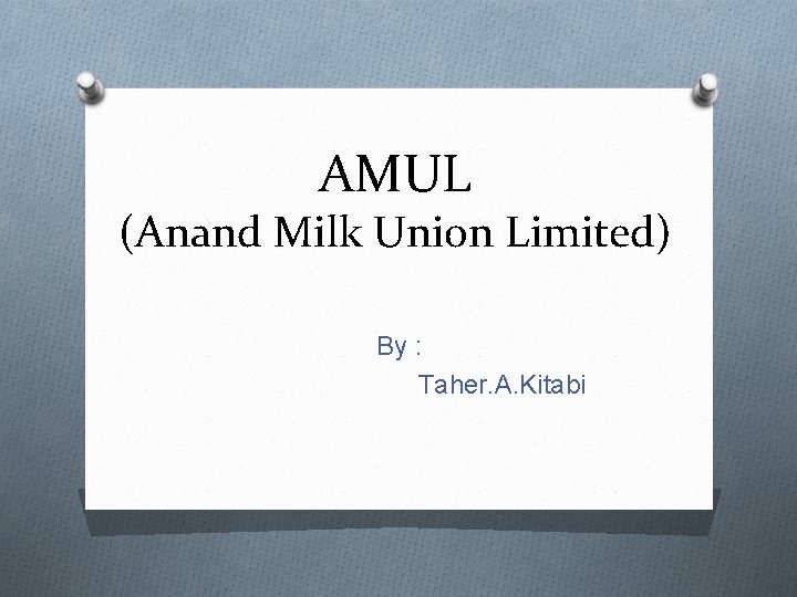 AMUL (Anand Milk Union Limited) By : Taher. A. Kitabi 