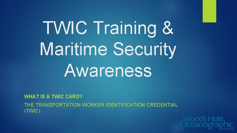 TWIC Training & Maritime Security Awareness WHAT IS A TWIC CARD? THE TRANSPORTATION WORKER
