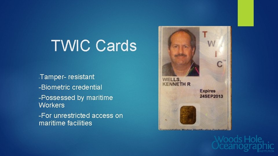 TWIC Cards Tamper- resistant -Biometric credential -Possessed by maritime Workers -For unrestricted access on