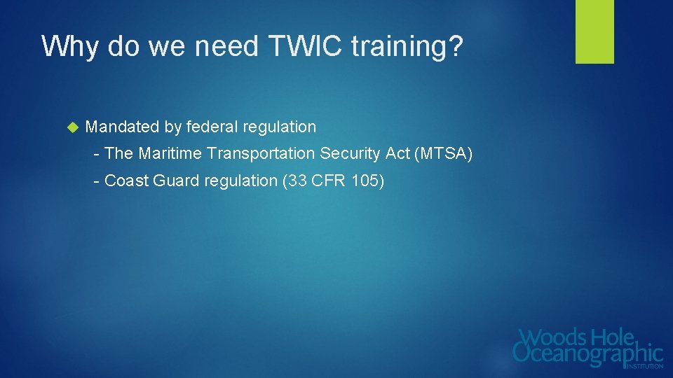 Why do we need TWIC training? Mandated by federal regulation - The Maritime Transportation