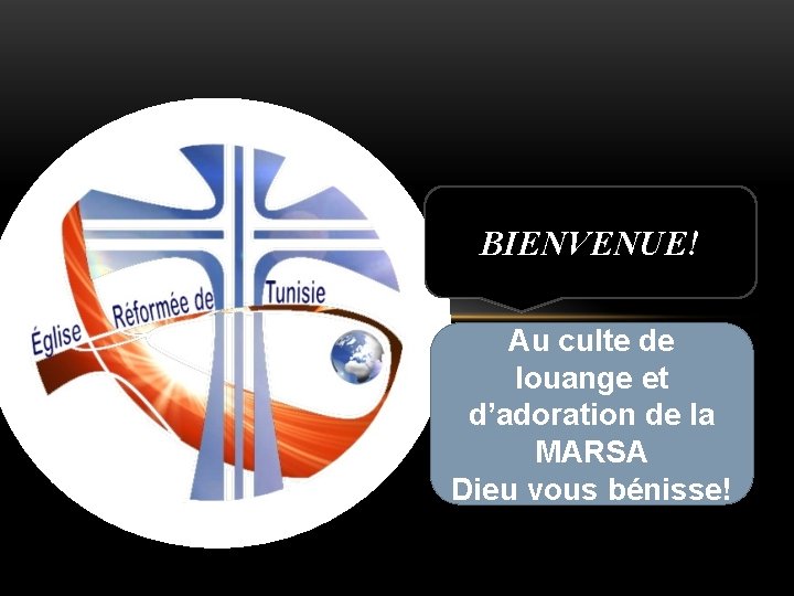 BIENVENUE! Au culte de louange et d’adoration de la MARSA Dieu vous bénisse! 