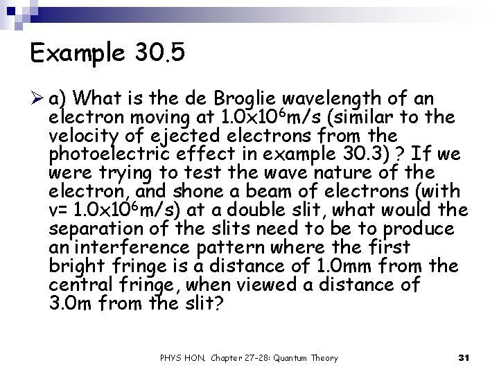 Example 30. 5 Ø a) What is the de Broglie wavelength of an electron