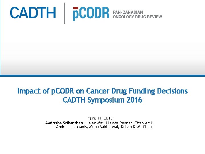 Impact of p. CODR on Cancer Drug Funding Decisions CADTH Symposium 2016 April 11,