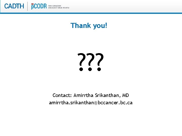 Thank you! ? ? ? Contact: Amirrtha Srikanthan, MD amirrtha. srikanthan@bccancer. bc. ca 