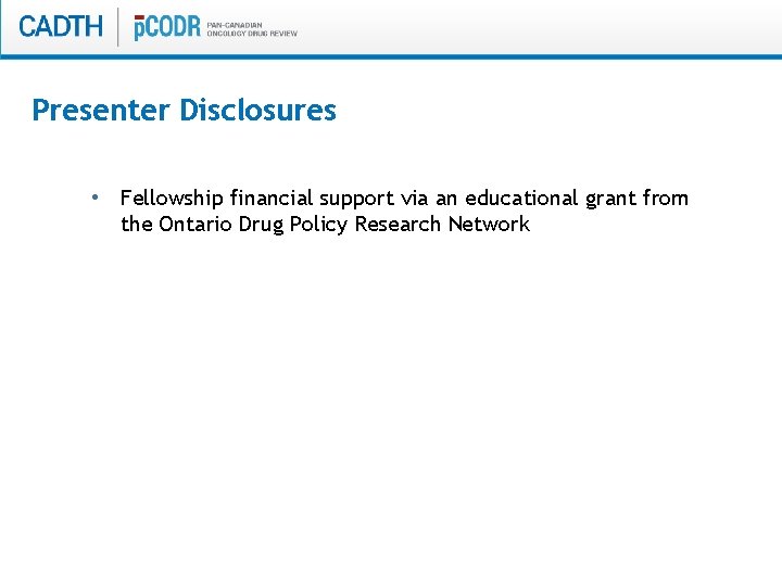 Presenter Disclosures • Fellowship financial support via an educational grant from the Ontario Drug