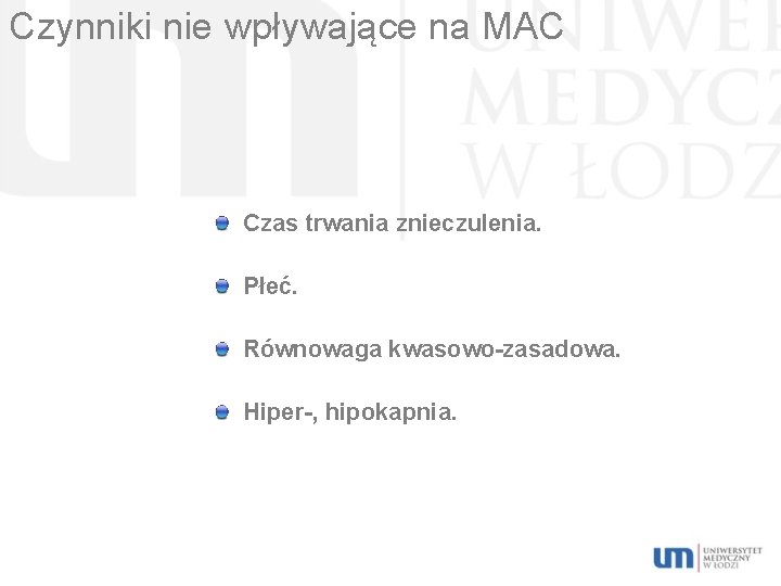 Czynniki nie wpływające na MAC Czas trwania znieczulenia. Płeć. Równowaga kwasowo-zasadowa. Hiper-, hipokapnia. 