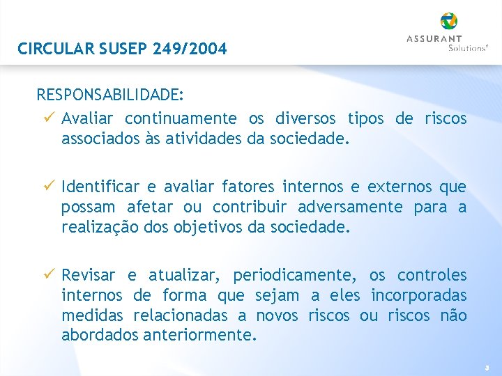 CIRCULAR SUSEP 249/2004 RESPONSABILIDADE: ü Avaliar continuamente os diversos tipos de riscos associados às