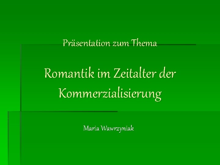 Präsentation zum Thema Romantik im Zeitalter der Kommerzialisierung Maria Wawrzyniak 