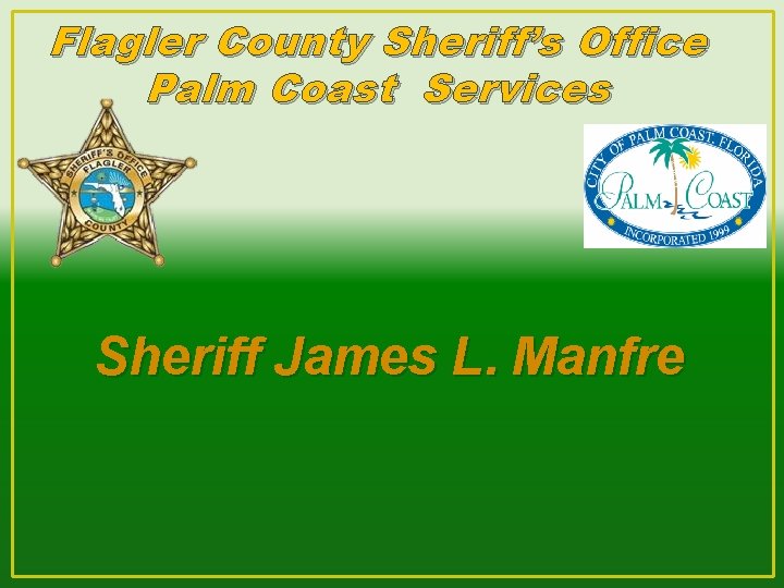 Flagler County Sheriff’s Office Palm Coast Services Sheriff James L. Manfre 