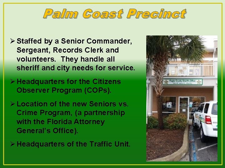 Palm Coast Precinct Ø Staffed by a Senior Commander, Sergeant, Records Clerk and volunteers.