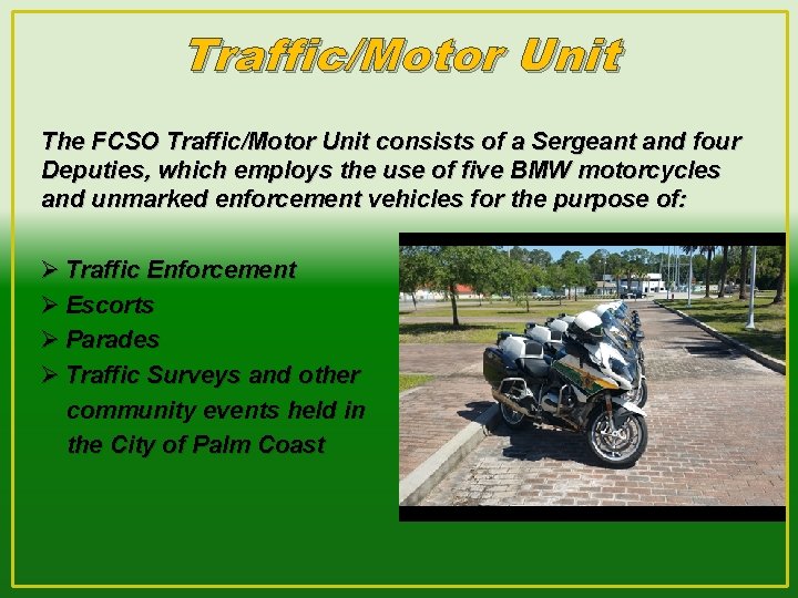 Traffic/Motor Unit The FCSO Traffic/Motor Unit consists of a Sergeant and four Deputies, which