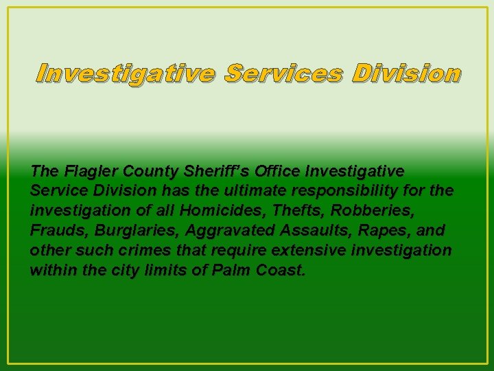 Investigative Services Division The Flagler County Sheriff’s Office Investigative Service Division has the ultimate