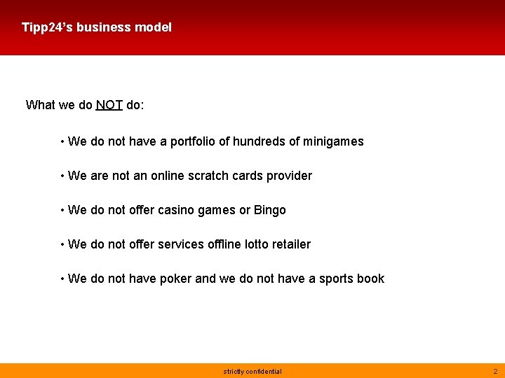 Tipp 24’s business model What we do NOT do: • We do not have