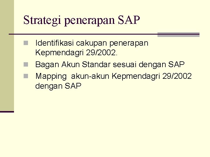 Strategi penerapan SAP n Identifikasi cakupan penerapan Kepmendagri 29/2002. n Bagan Akun Standar sesuai