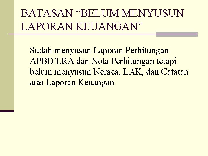 BATASAN “BELUM MENYUSUN LAPORAN KEUANGAN” Sudah menyusun Laporan Perhitungan APBD/LRA dan Nota Perhitungan tetapi