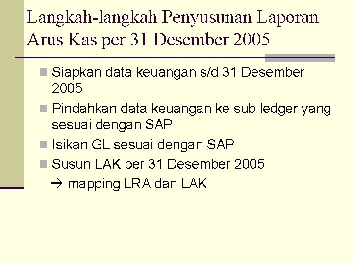 Langkah-langkah Penyusunan Laporan Arus Kas per 31 Desember 2005 n Siapkan data keuangan s/d