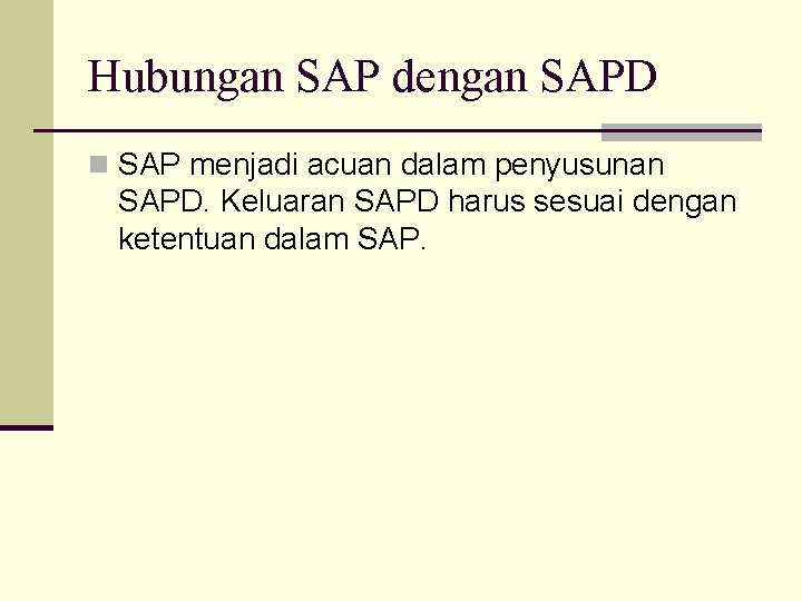 Hubungan SAP dengan SAPD n SAP menjadi acuan dalam penyusunan SAPD. Keluaran SAPD harus