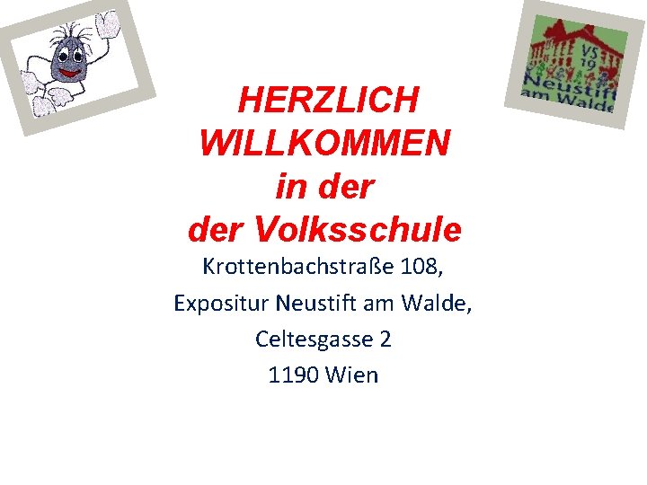 HERZLICH WILLKOMMEN in der Volksschule Krottenbachstraße 108, Expositur Neustift am Walde, Celtesgasse 2 1190