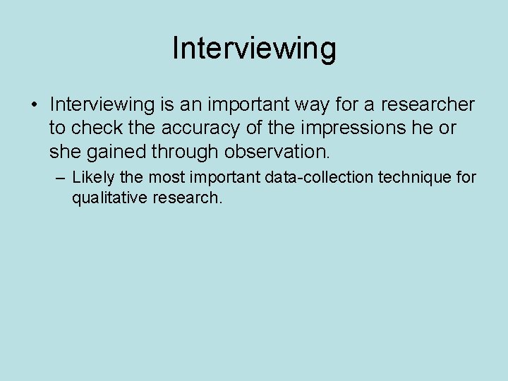 Interviewing • Interviewing is an important way for a researcher to check the accuracy
