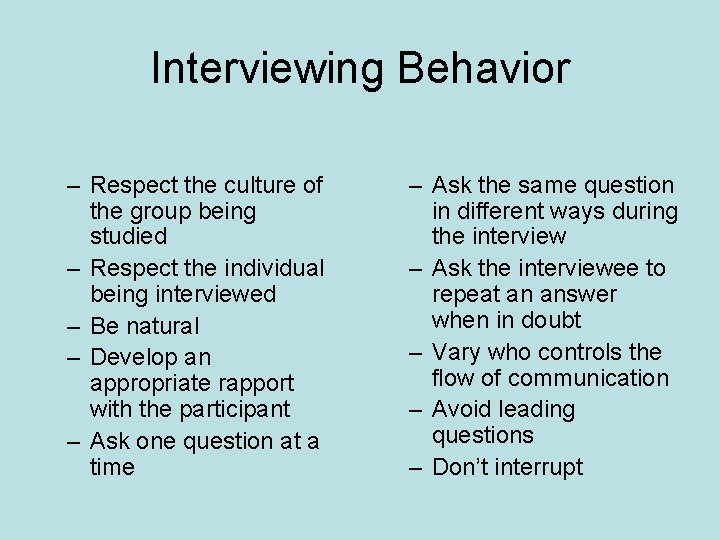 Interviewing Behavior – Respect the culture of the group being studied – Respect the