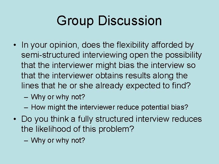 Group Discussion • In your opinion, does the flexibility afforded by semi-structured interviewing open
