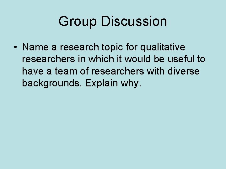Group Discussion • Name a research topic for qualitative researchers in which it would