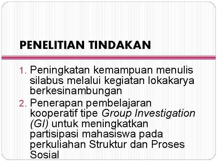 PENELITIAN TINDAKAN 1. Peningkatan kemampuan menulis silabus melalui kegiatan lokakarya berkesinambungan 2. Penerapan pembelajaran