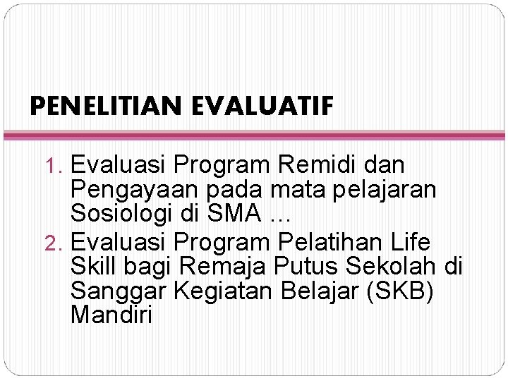 PENELITIAN EVALUATIF 1. Evaluasi Program Remidi dan Pengayaan pada mata pelajaran Sosiologi di SMA