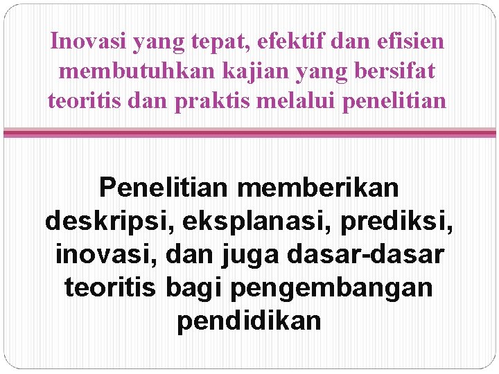 Inovasi yang tepat, efektif dan efisien membutuhkan kajian yang bersifat teoritis dan praktis melalui