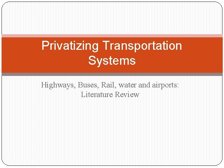 Privatizing Transportation Systems Highways, Buses, Rail, water and airports: Literature Review 1 