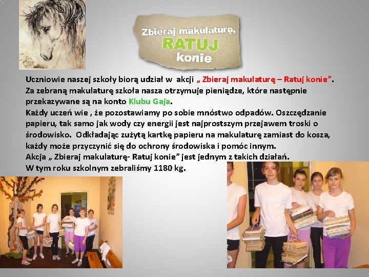 Uczniowie naszej szkoły biorą udział w akcji „ Zbieraj makulaturę – Ratuj konie”. Za