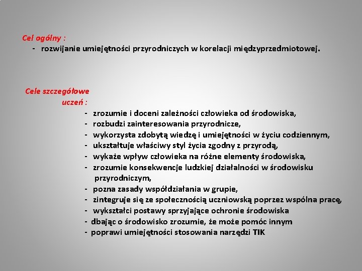 Cel ogólny : - rozwijanie umiejętności przyrodniczych w korelacji międzyprzedmiotowej. Cele szczegółowe uczeń :