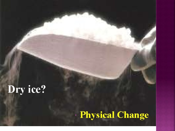 Dry ice? Physical Change 