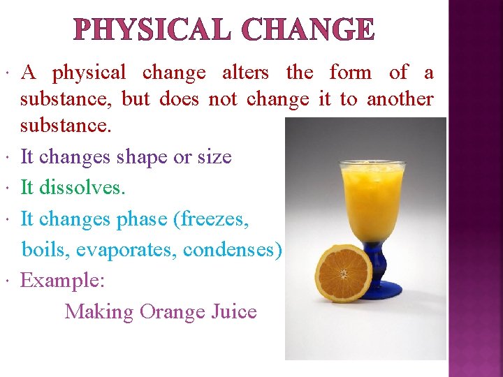 PHYSICAL CHANGE A physical change alters the form of a substance, but does not