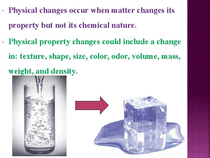  Physical changes occur when matter changes its property but not its chemical nature.
