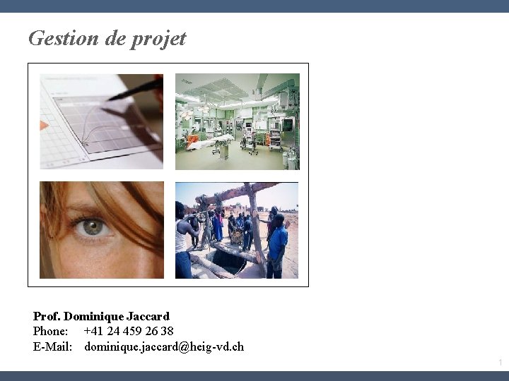 Gestion de projet Prof. Dominique Jaccard Phone: +41 24 459 26 38 E-Mail: dominique.