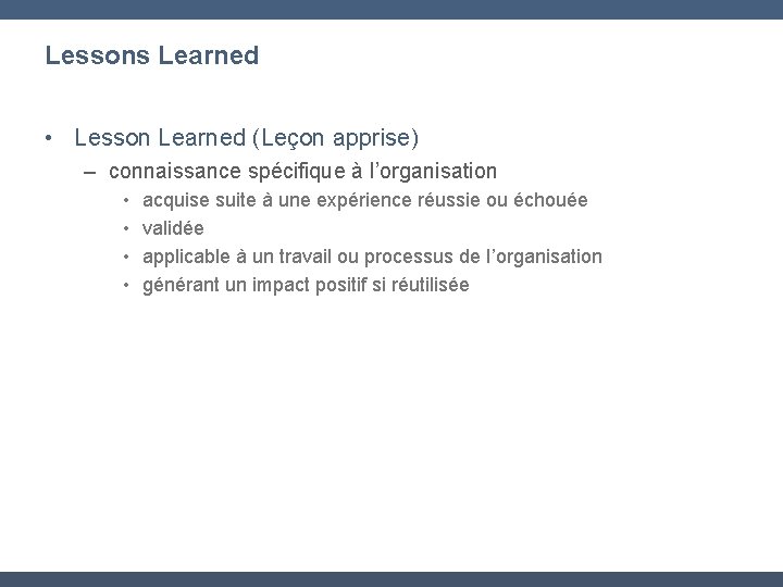 Lessons Learned • Lesson Learned (Leçon apprise) – connaissance spécifique à l’organisation • •
