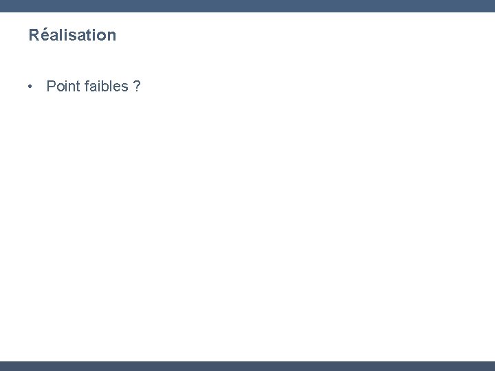Réalisation • Point faibles ? 