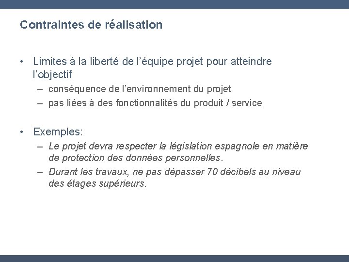 Contraintes de réalisation • Limites à la liberté de l’équipe projet pour atteindre l’objectif