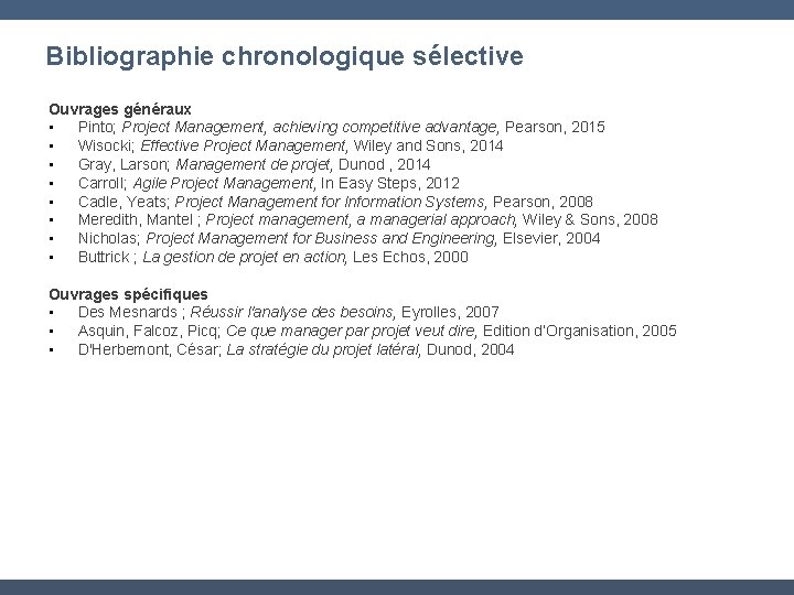 Bibliographie chronologique sélective Ouvrages généraux • Pinto; Project Management, achieving competitive advantage, Pearson, 2015