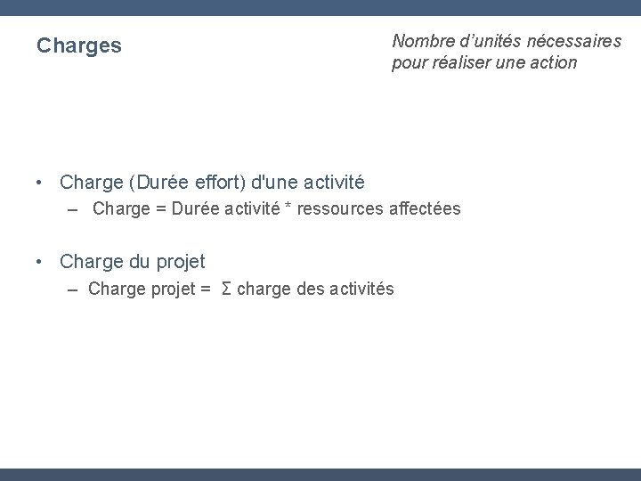 Charges Nombre d’unités nécessaires pour réaliser une action • Charge (Durée effort) d'une activité