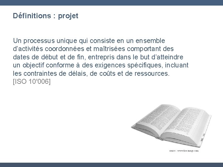 Définitions : projet Un processus unique qui consiste en un ensemble d’activités coordonnées et