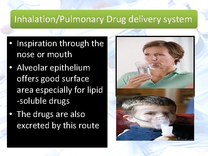 Inhalation/Pulmonary Drug delivery system • Inspiration through the nose or mouth • Alveolar epithelium
