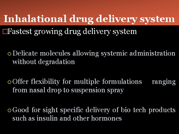 Inhalational drug delivery system �Fastest growing drug delivery system Delicate molecules allowing systemic administration