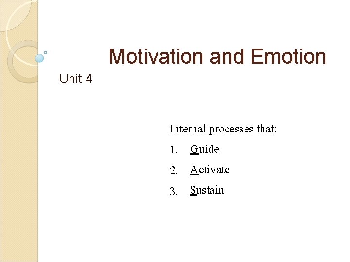 Motivation and Emotion Unit 4 Internal processes that: 1. Guide 2. Activate 3. Sustain