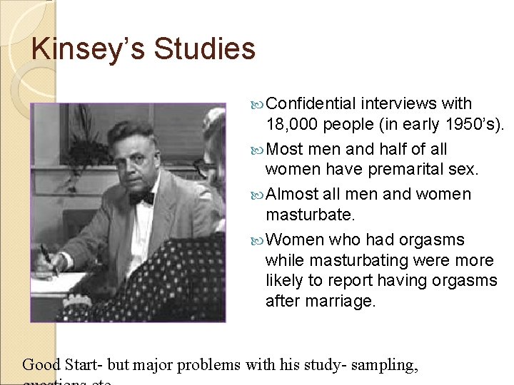 Kinsey’s Studies Confidential interviews with 18, 000 people (in early 1950’s). Most men and