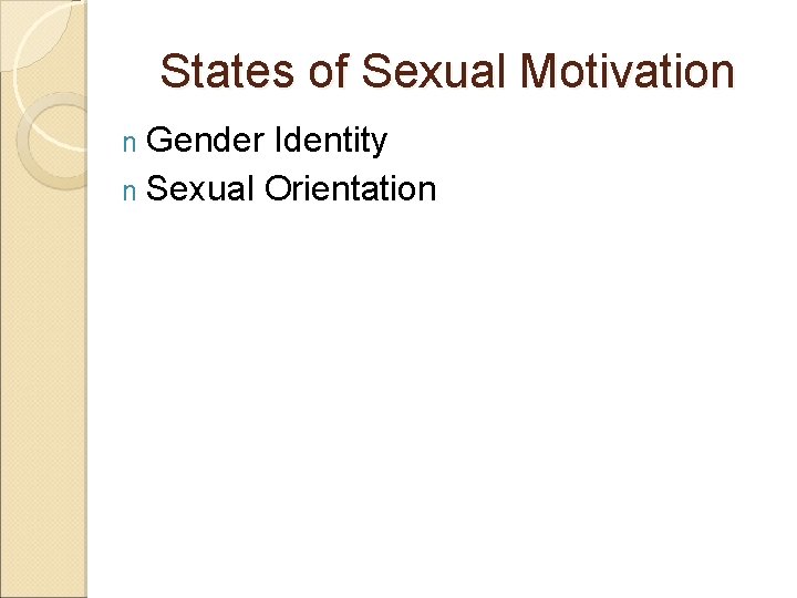 States of Sexual Motivation n Gender Identity n Sexual Orientation 